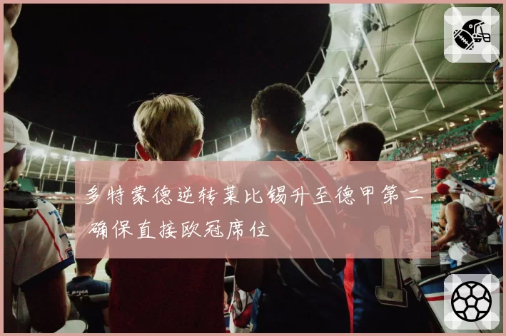 多特蒙德逆转莱比锡升至德甲第二 确保直接欧冠席位